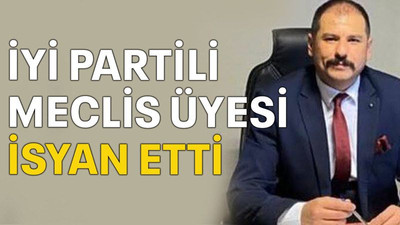 İYİ Partili Meclis Üyesi isyan etti